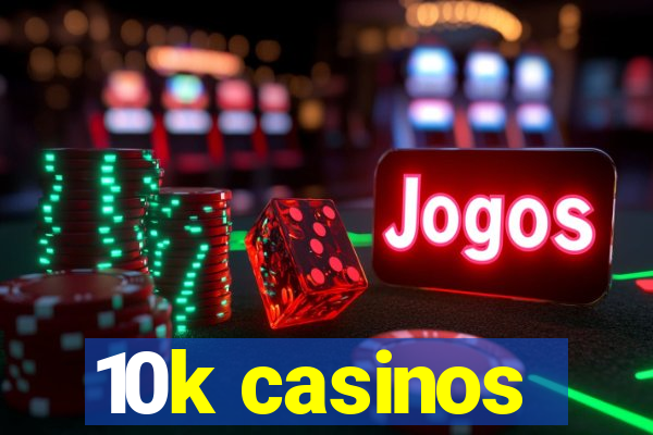 10k casinos