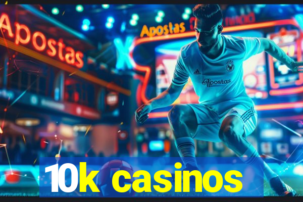 10k casinos