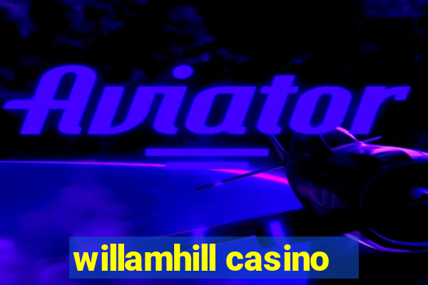 willamhill casino