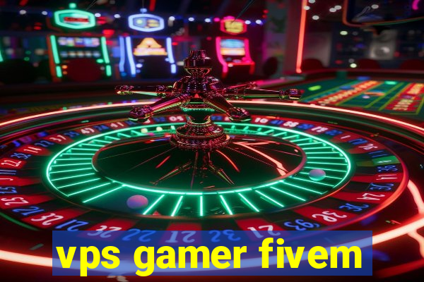 vps gamer fivem