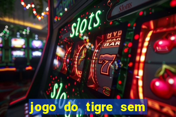 jogo do tigre sem precisar depositar