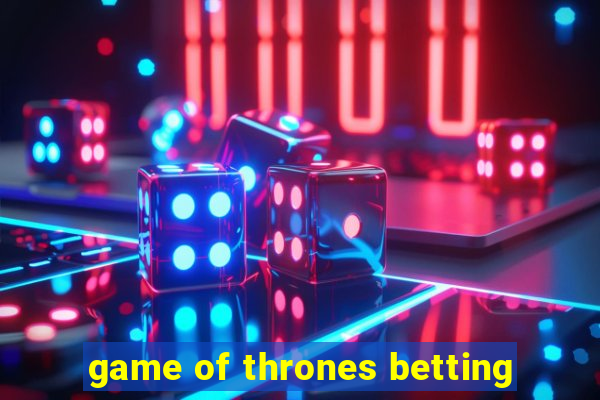 game of thrones betting