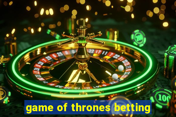 game of thrones betting