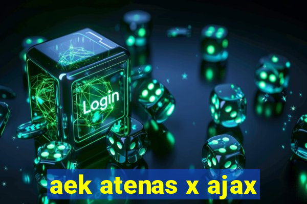 aek atenas x ajax