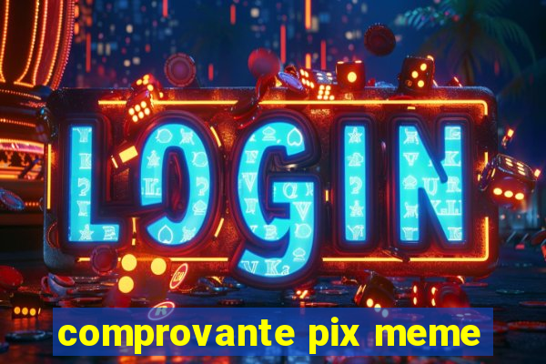 comprovante pix meme