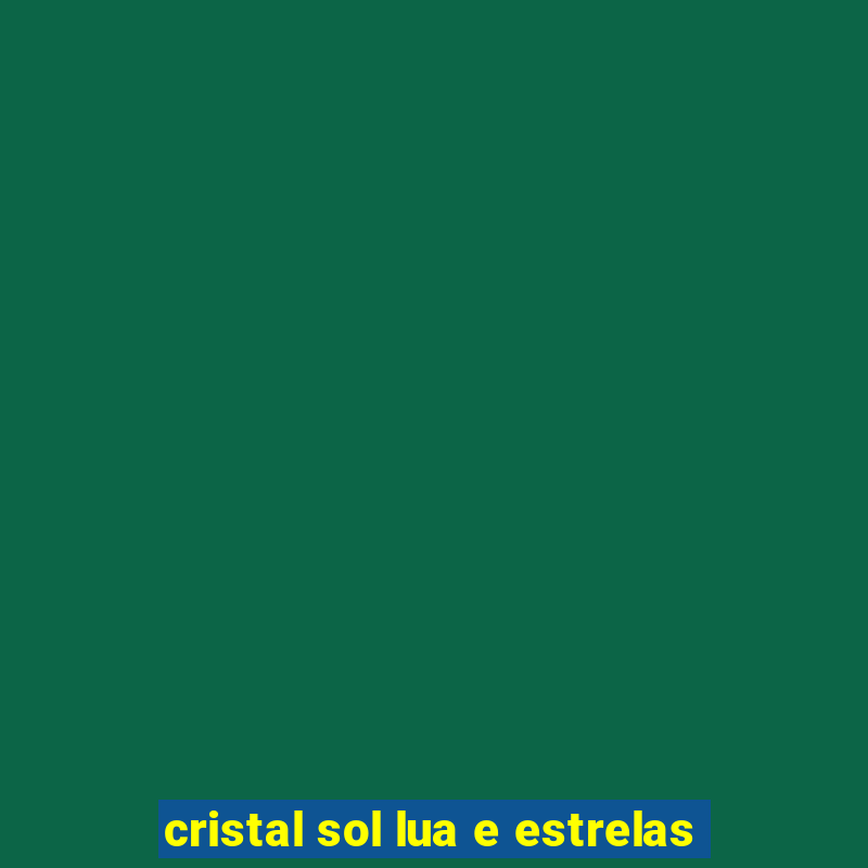 cristal sol lua e estrelas