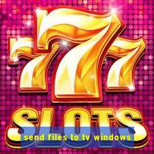 send files to tv windows