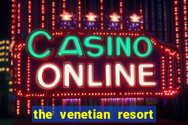 the venetian resort & casino