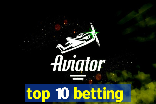 top 10 betting