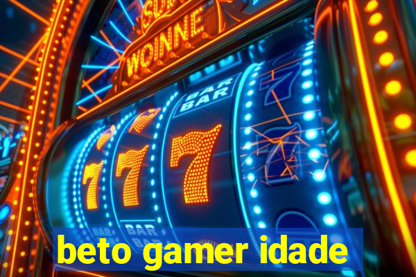 beto gamer idade