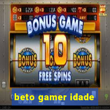 beto gamer idade