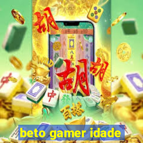 beto gamer idade