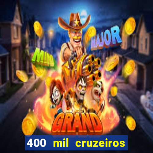 400 mil cruzeiros em reais