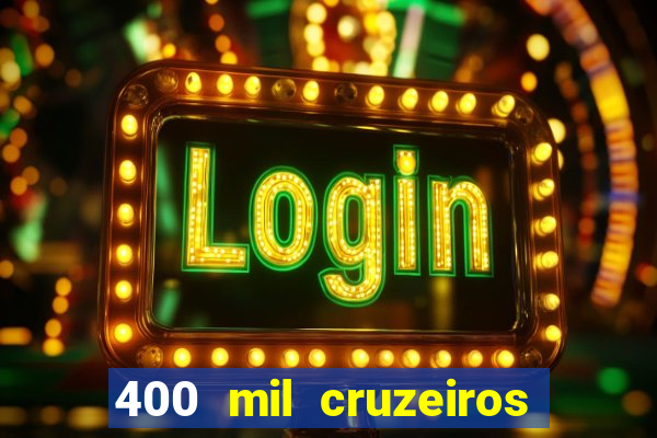 400 mil cruzeiros em reais