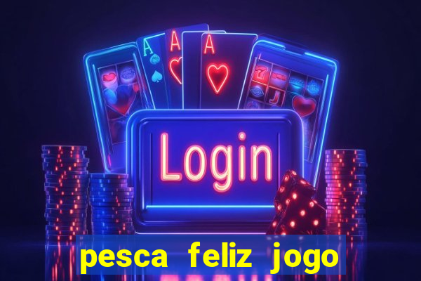 pesca feliz jogo cassino download