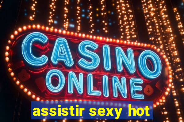 assistir sexy hot