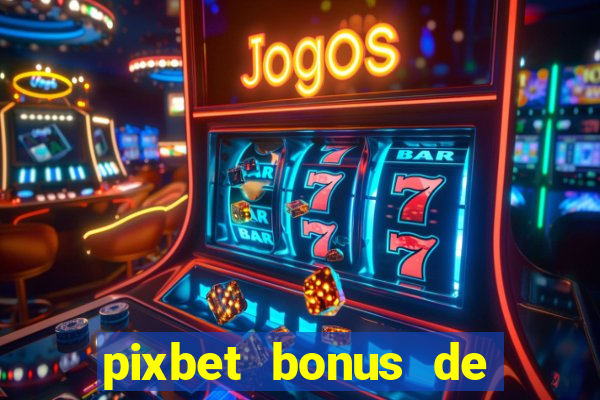 pixbet bonus de boas vindas