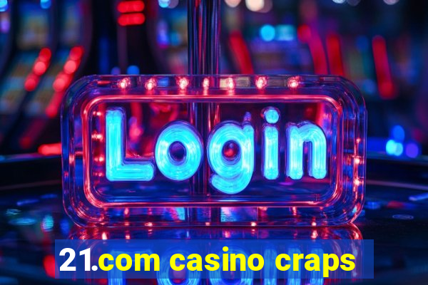 21.com casino craps