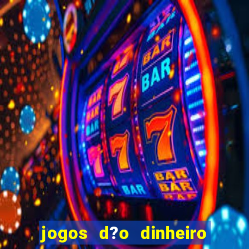 jogos d?o dinheiro de verdade