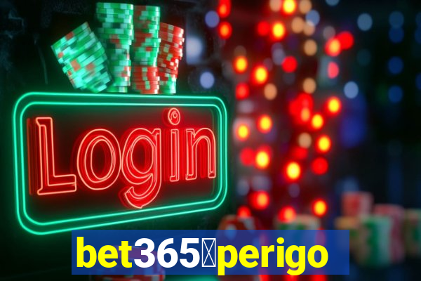 bet365茅perigoso