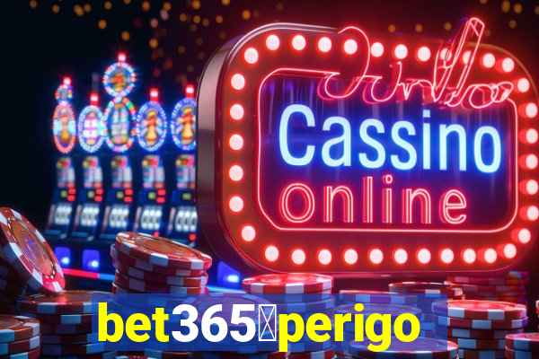 bet365茅perigoso