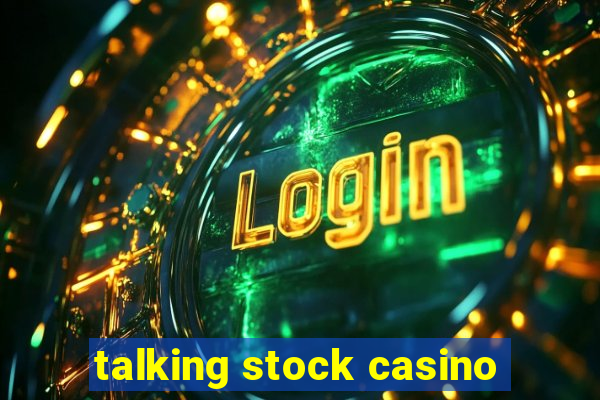 talking stock casino