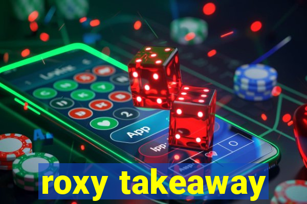 roxy takeaway