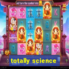 totally science