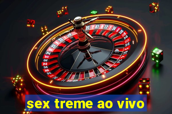 sex treme ao vivo