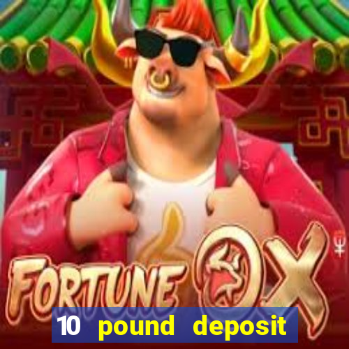 10 pound deposit casino uk