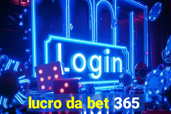 lucro da bet 365