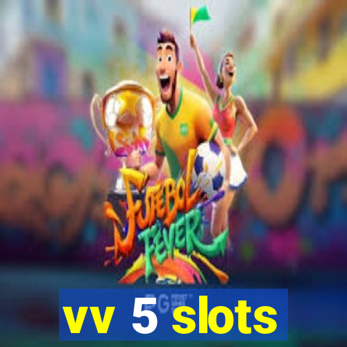 vv 5 slots