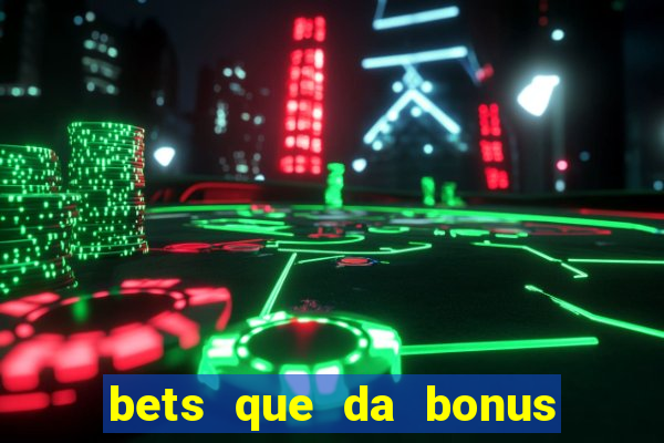 bets que da bonus no cadastro