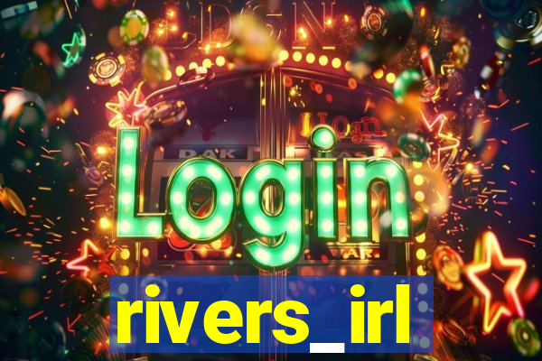 rivers_irl