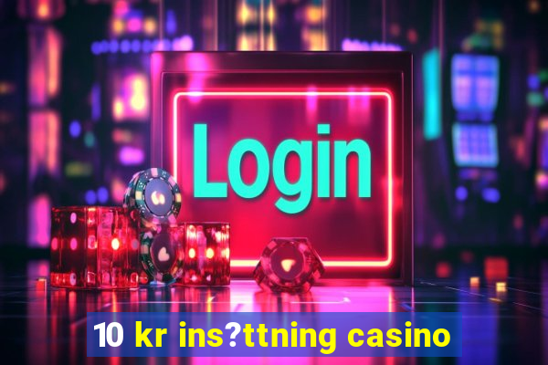 10 kr ins?ttning casino