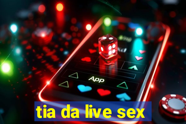 tia da live sex