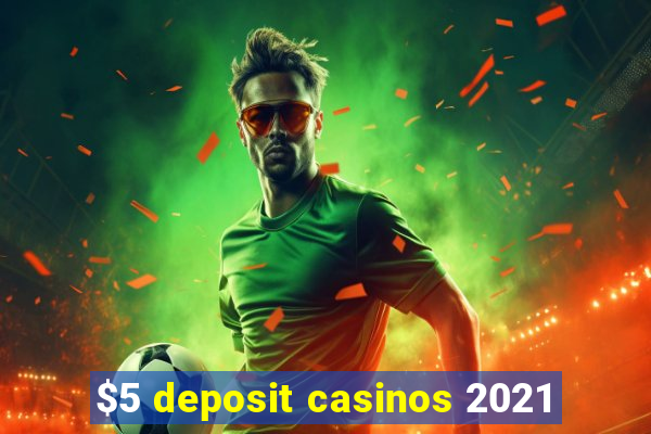 $5 deposit casinos 2021