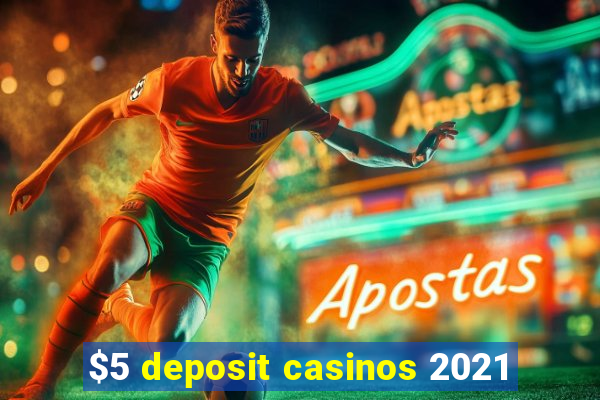 $5 deposit casinos 2021