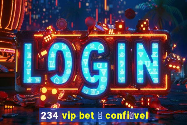 234 vip bet 茅 confi谩vel