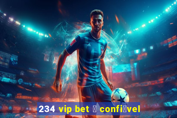 234 vip bet 茅 confi谩vel