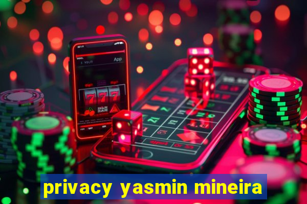 privacy yasmin mineira