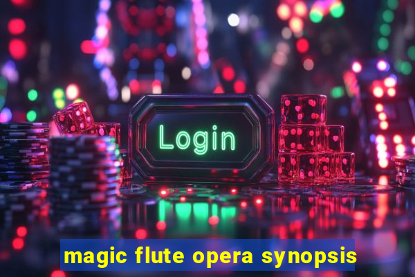 magic flute opera synopsis