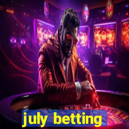 july betting