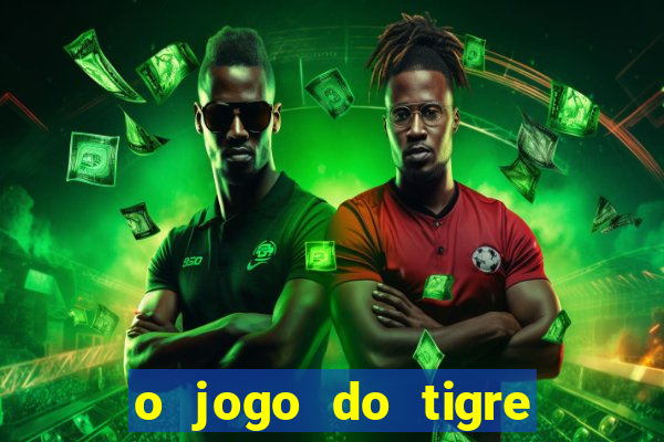 o jogo do tigre que ganha dinheiro