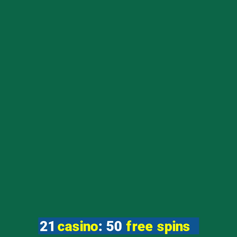 21 casino: 50 free spins