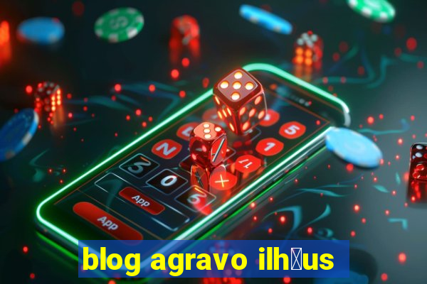 blog agravo ilh茅us