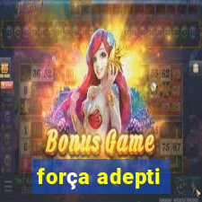 força adepti