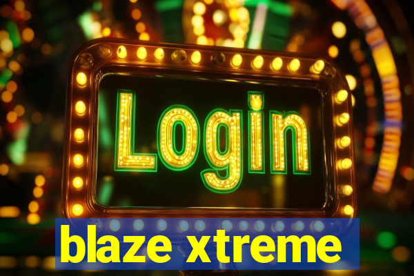 blaze xtreme