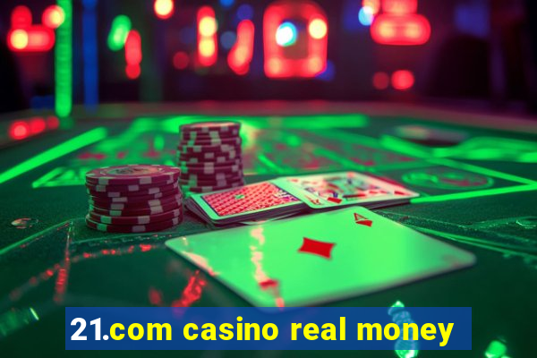 21.com casino real money