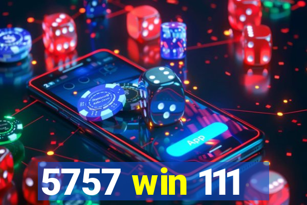 5757 win 111